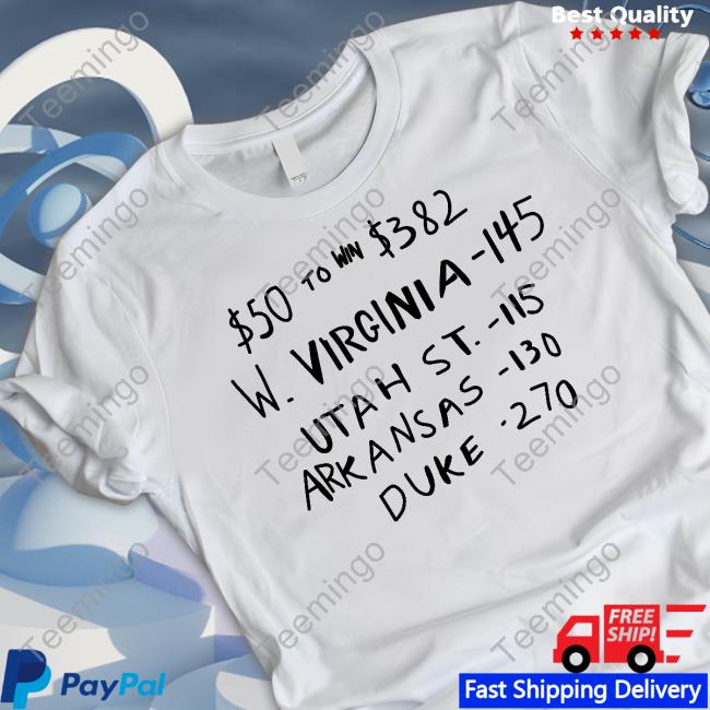 $50 To Win $382 W Virginia 145 Utah St 115 Arkansas 110 Duke 270 New Shirt
